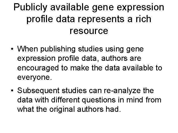 Publicly available gene expression profile data represents a rich resource • When publishing studies