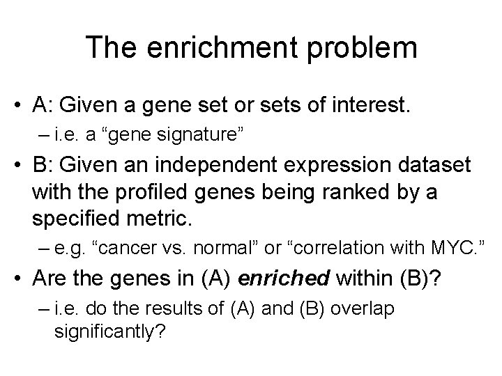 The enrichment problem • A: Given a gene set or sets of interest. –