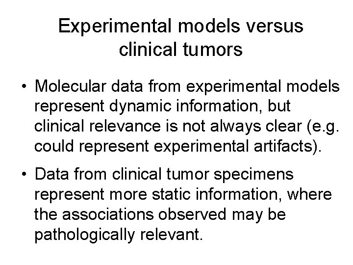 Experimental models versus clinical tumors • Molecular data from experimental models represent dynamic information,