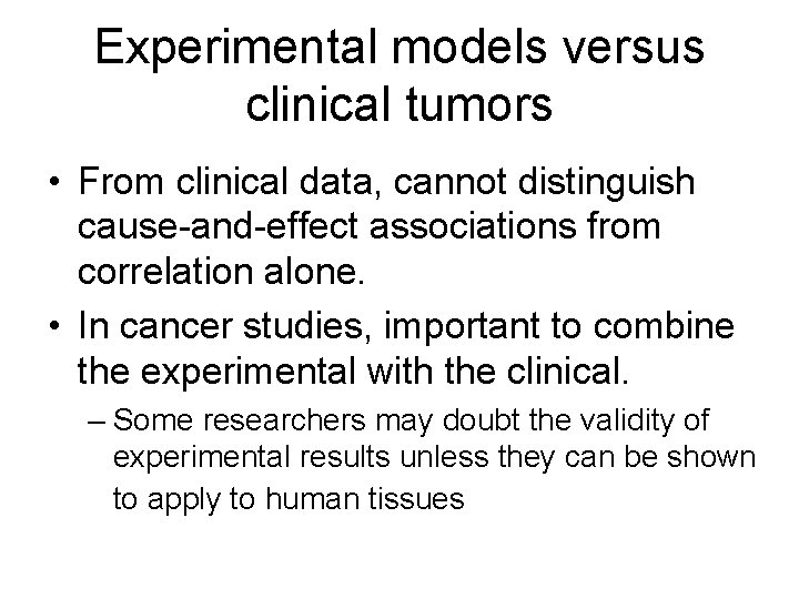 Experimental models versus clinical tumors • From clinical data, cannot distinguish cause-and-effect associations from