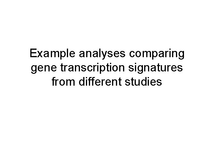 Example analyses comparing gene transcription signatures from different studies 