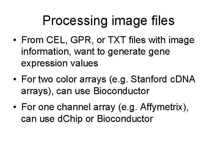 Processing image files • From CEL, GPR, or TXT files with image information, want