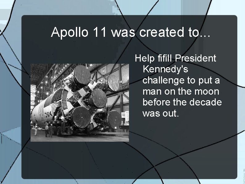 Apollo 11 was created to. . . Help fifill President Kennedy's challenge to put