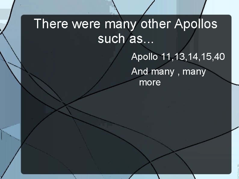 There were many other Apollos such as. . . Apollo 11, 13, 14, 15,