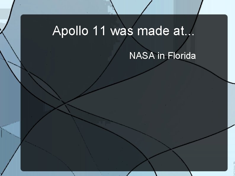 Apollo 11 was made at. . . NASA in Florida 