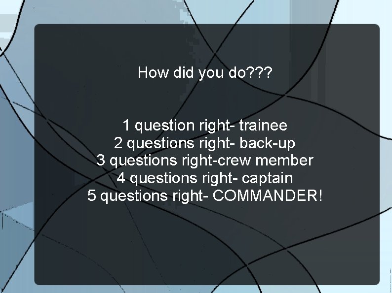 How did you do? ? ? 1 question right- trainee 2 questions right- back-up