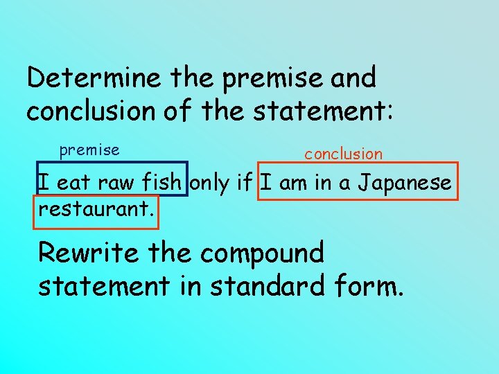 Determine the premise and conclusion of the statement: premise conclusion I eat raw fish