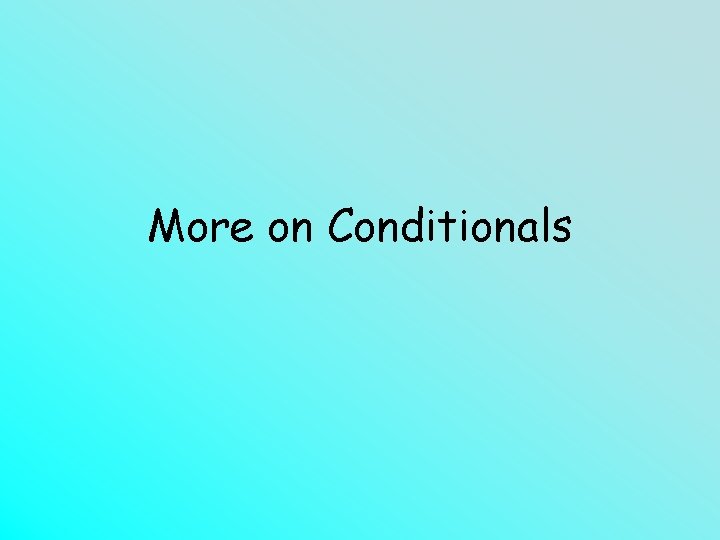 More on Conditionals 