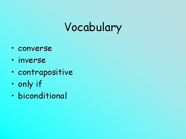 Vocabulary • • • converse inverse contrapositive only if biconditional 