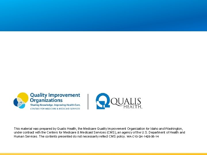 This material was prepared by Qualis Health, the Medicare Quality Improvement Organization for Idaho