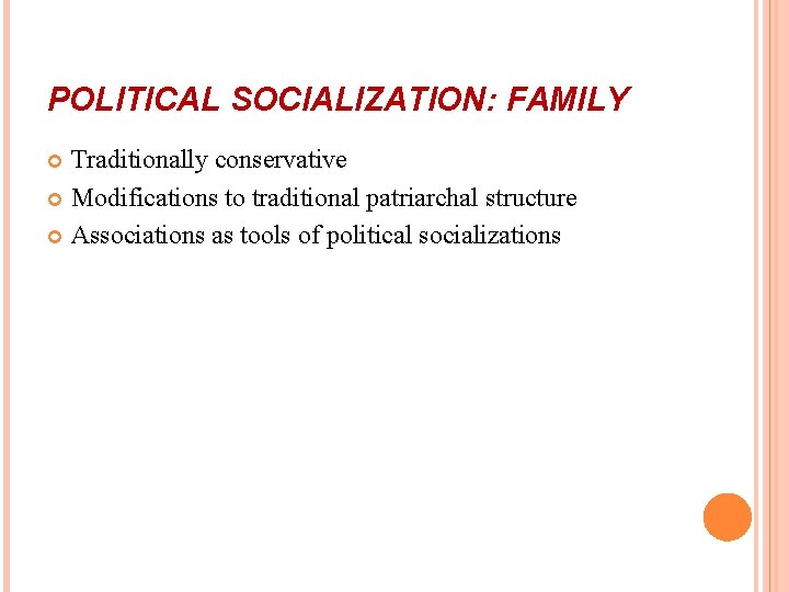 POLITICAL SOCIALIZATION: FAMILY Traditionally conservative Modifications to traditional patriarchal structure Associations as tools of