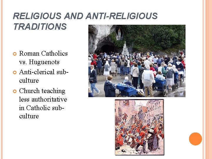 RELIGIOUS AND ANTI-RELIGIOUS TRADITIONS Roman Catholics vs. Huguenots Anti-clerical subculture Church teaching less authoritative