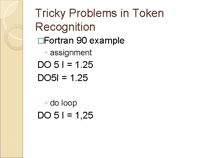 Tricky Problems in Token Recognition �Fortran 90 example ◦ assignment DO 5 I =