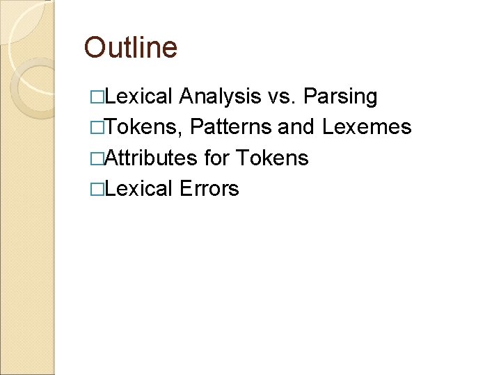 Outline �Lexical Analysis vs. Parsing �Tokens, Patterns and Lexemes �Attributes for Tokens �Lexical Errors