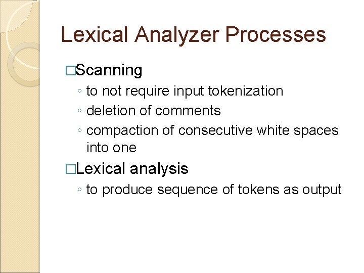 Lexical Analyzer Processes �Scanning ◦ to not require input tokenization ◦ deletion of comments