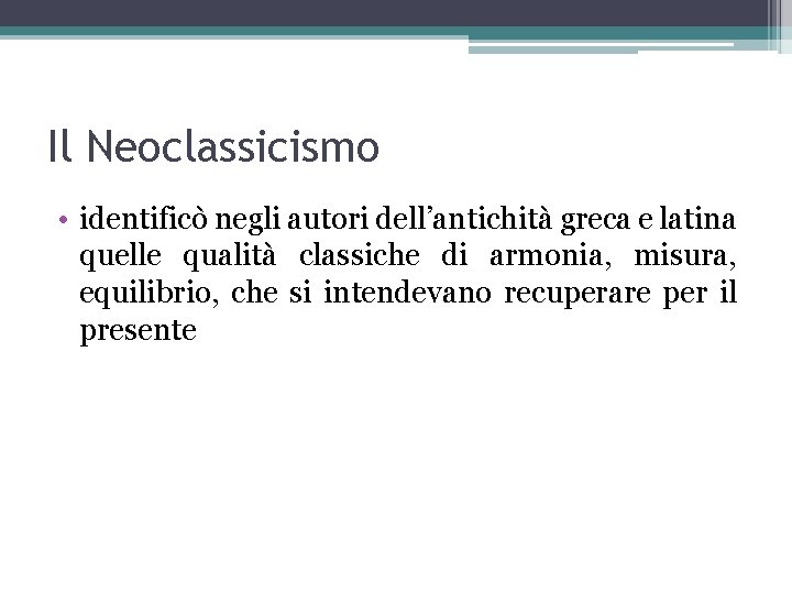 Il Neoclassicismo • identificò negli autori dell’antichità greca e latina quelle qualità classiche di