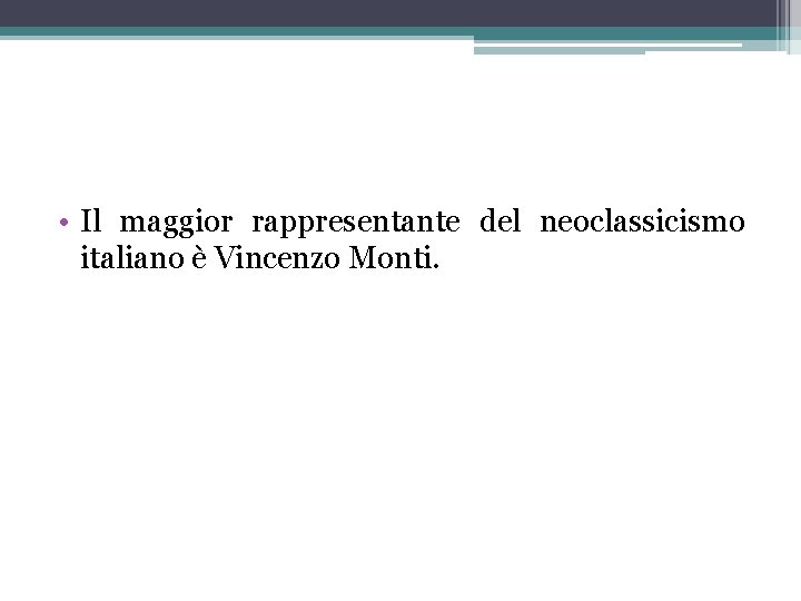  • Il maggior rappresentante del neoclassicismo italiano è Vincenzo Monti. 