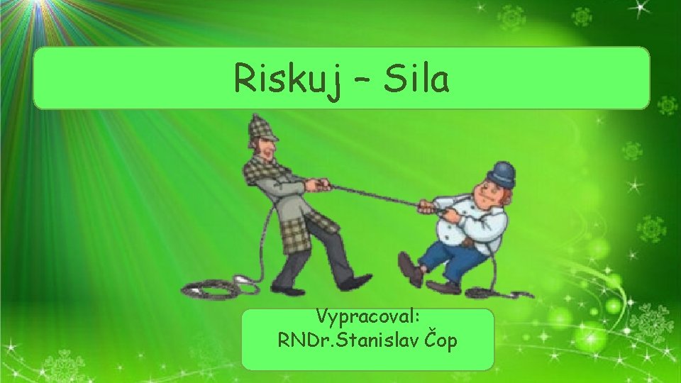 Riskuj – Sila Vypracoval: RNDr. Stanislav Čop 