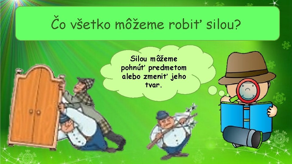 Čo všetko môžeme robiť silou? Silou môžeme pohnúť predmetom alebo zmeniť jeho tvar. 