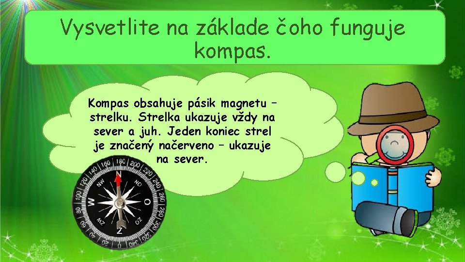 Vysvetlite na základe čoho funguje kompas. Kompas obsahuje pásik magnetu – strelku. Strelka ukazuje