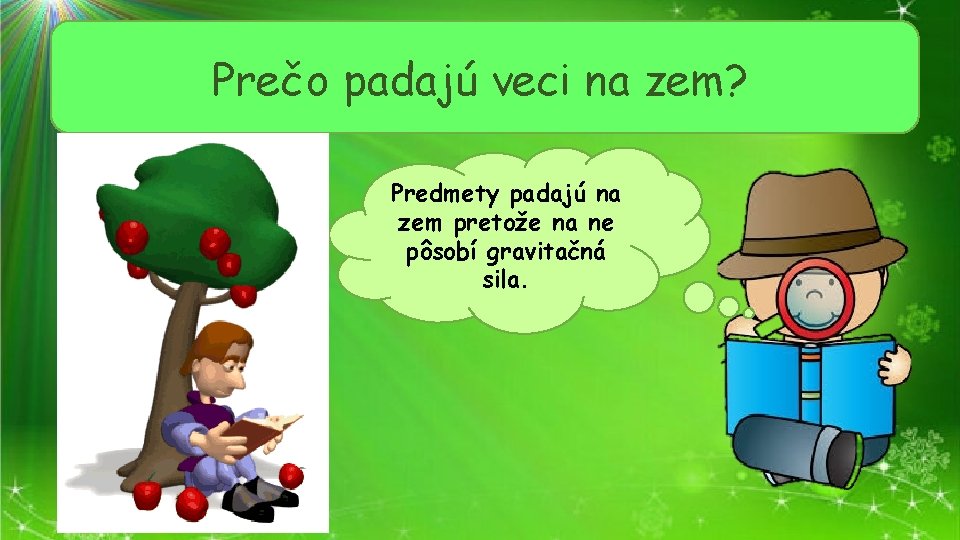 Prečo padajú veci na zem? Predmety padajú na zem pretože na ne pôsobí gravitačná