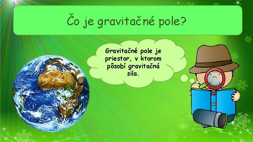 Čo je gravitačné pole? Gravitačné pole je priestor, v ktorom pôsobí gravitačná sila. 