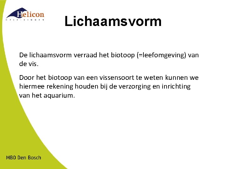 Lichaamsvorm De lichaamsvorm verraad het biotoop (=leefomgeving) van de vis. Door het biotoop van