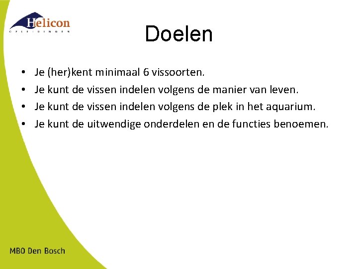 Doelen • • Je (her)kent minimaal 6 vissoorten. Je kunt de vissen indelen volgens