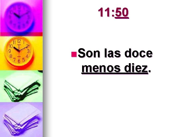 11: 50 n Son las doce menos diez. 