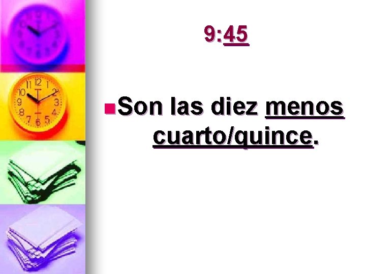 9: 45 n Son las diez menos cuarto/quince. 