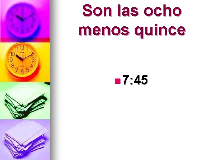 Son las ocho menos quince n 7: 45 