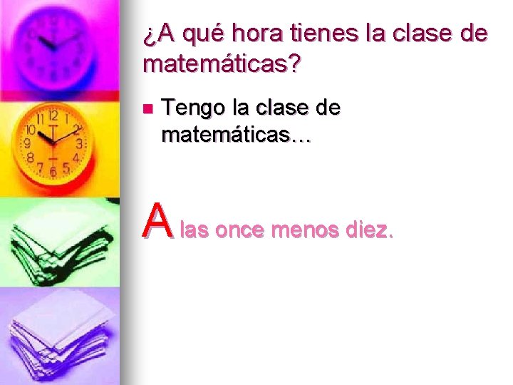 ¿A qué hora tienes la clase de matemáticas? n Tengo la clase de matemáticas…