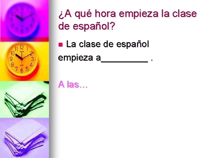 ¿A qué hora empieza la clase de español? La clase de español empieza a_____.