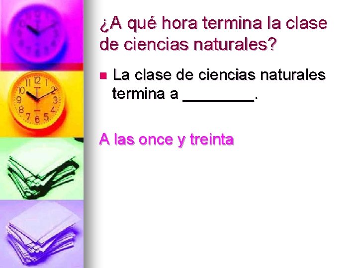 ¿A qué hora termina la clase de ciencias naturales? n La clase de ciencias