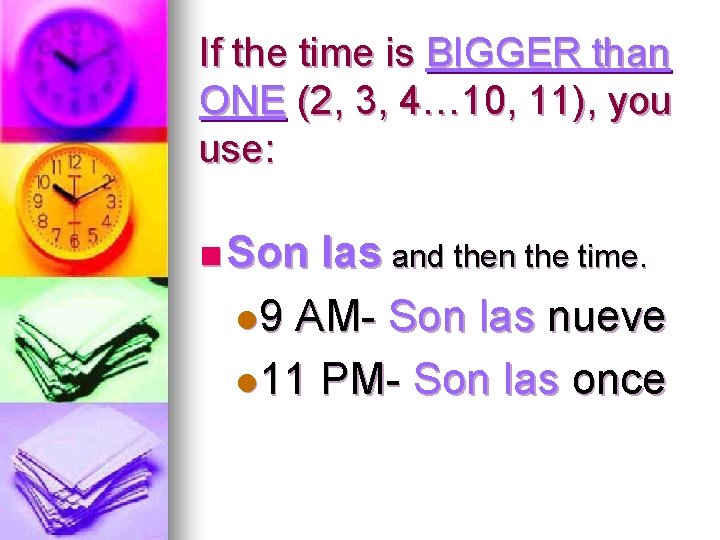 If the time is BIGGER than ONE (2, 3, 4… 10, 11), you use: