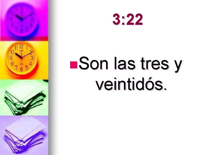 3: 22 n. Son las tres y veintidós. 