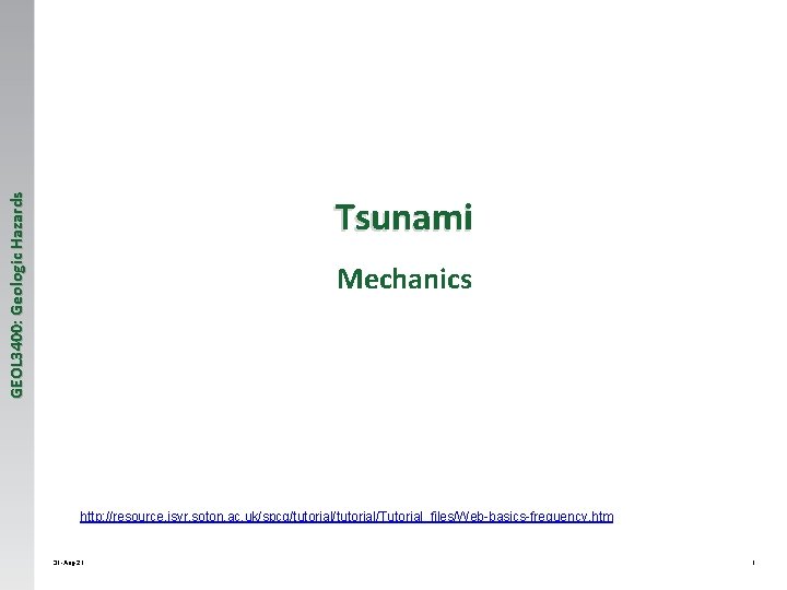 GEOL 3400: Geologic Hazards Tsunami Mechanics http: //resource. isvr. soton. ac. uk/spcg/tutorial/Tutorial_files/Web-basics-frequency. htm 31