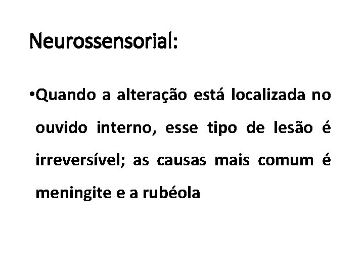 Neurossensorial: • Quando a alteração está localizada no ouvido interno, esse tipo de lesão