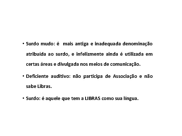 • Surdo mudo: é mais antiga e inadequada denominação atribuída ao surdo, e • Surdo mudo: é mais antiga e inadequada denominação atribuída ao surdo, e