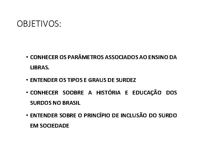 OBJETIVOS: • CONHECER OS PAR METROS ASSOCIADOS AO ENSINO DA LIBRAS. • ENTENDER OS