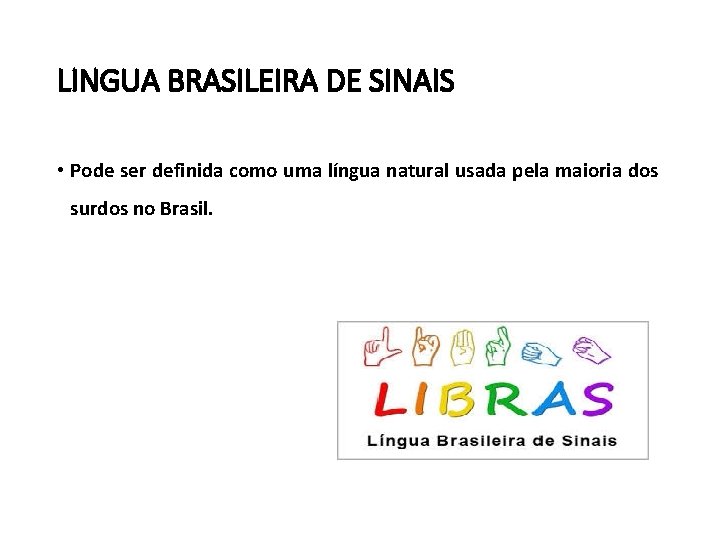 LINGUA BRASILEIRA DE SINAIS • Pode ser definida como uma língua natural usada pela