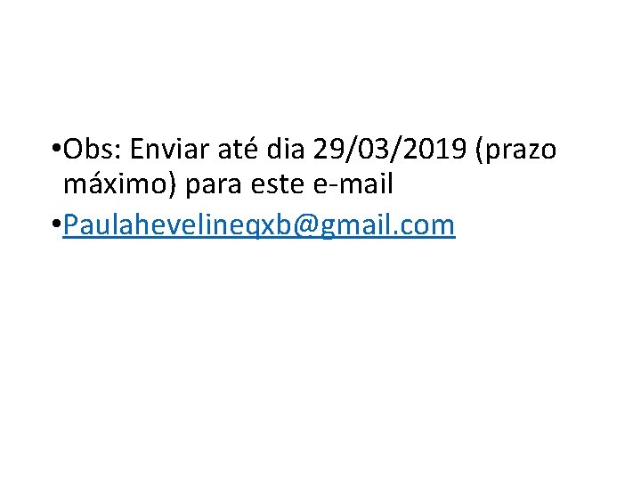  • Obs: Enviar até dia 29/03/2019 (prazo máximo) para este e-mail • Paulahevelineqxb@gmail.