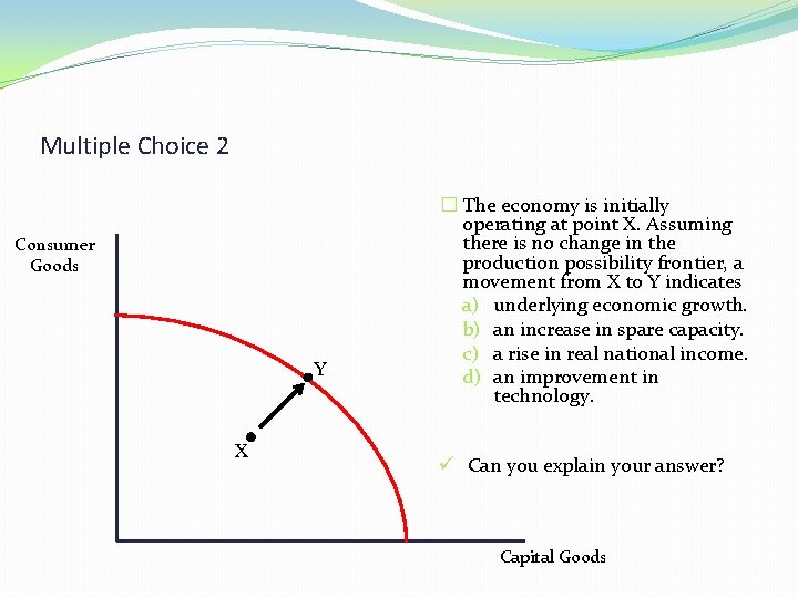 Multiple Choice 2 Consumer Goods Y X � The economy is initially operating at
