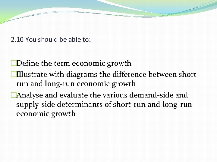 2. 10 You should be able to: �Define the term economic growth �Illustrate with
