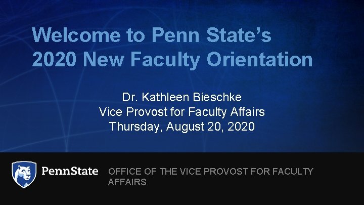 Welcome to Penn State’s 2020 New Faculty Orientation Dr. Kathleen Bieschke Vice Provost for