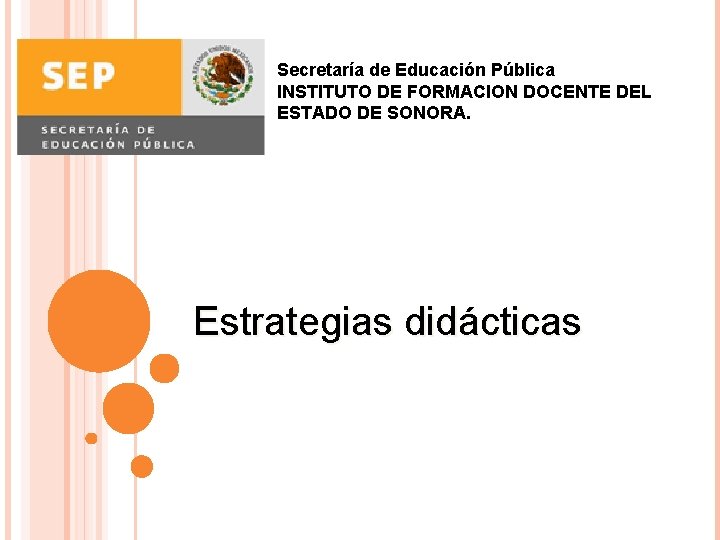 Secretaría de Educación Pública INSTITUTO DE FORMACION DOCENTE DEL ESTADO DE SONORA. Estrategias didácticas