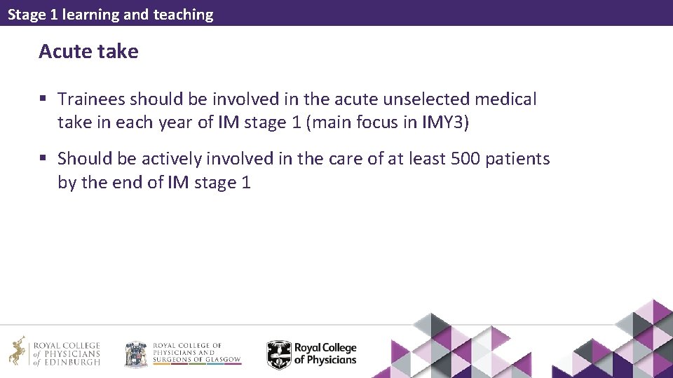 Stage 1 learning and teaching Acute take § Trainees should be involved in the