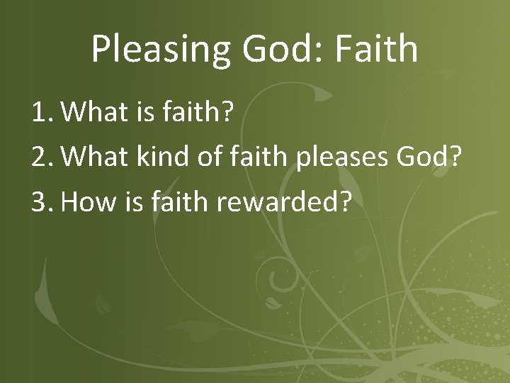Pleasing God: Faith 1. What is faith? 2. What kind of faith pleases God?