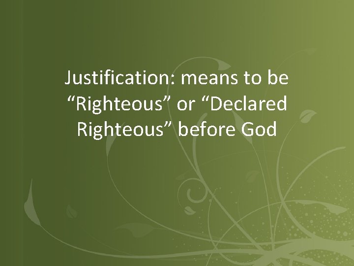 Justification: means to be “Righteous” or “Declared Righteous” before God 