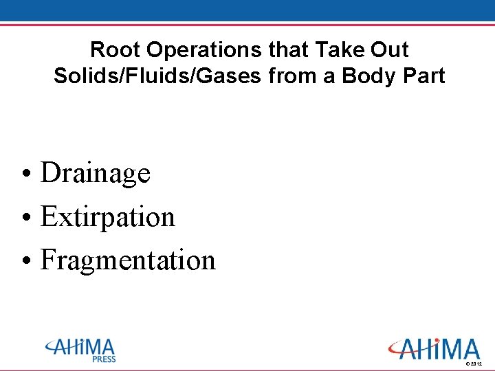 Root Operations that Take Out Solids/Fluids/Gases from a Body Part • Drainage • Extirpation